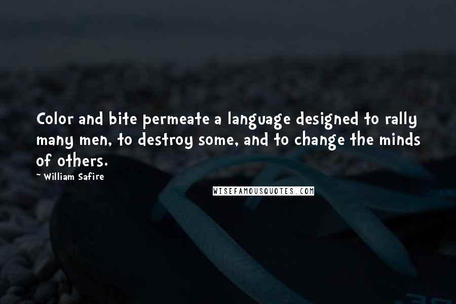 William Safire Quotes: Color and bite permeate a language designed to rally many men, to destroy some, and to change the minds of others.