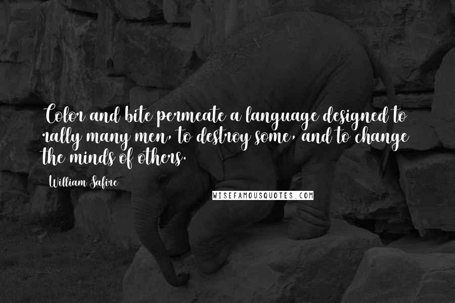 William Safire Quotes: Color and bite permeate a language designed to rally many men, to destroy some, and to change the minds of others.