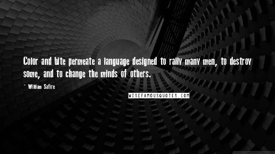 William Safire Quotes: Color and bite permeate a language designed to rally many men, to destroy some, and to change the minds of others.
