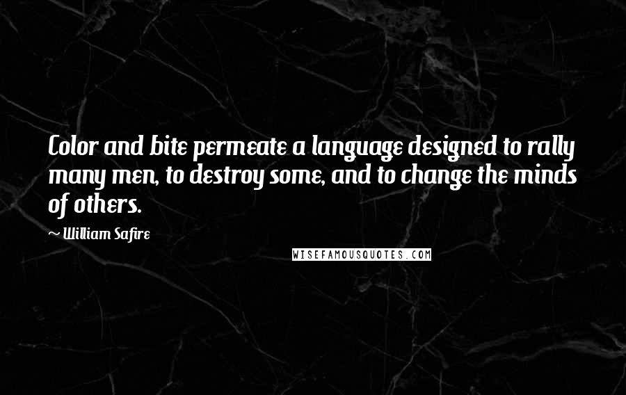 William Safire Quotes: Color and bite permeate a language designed to rally many men, to destroy some, and to change the minds of others.