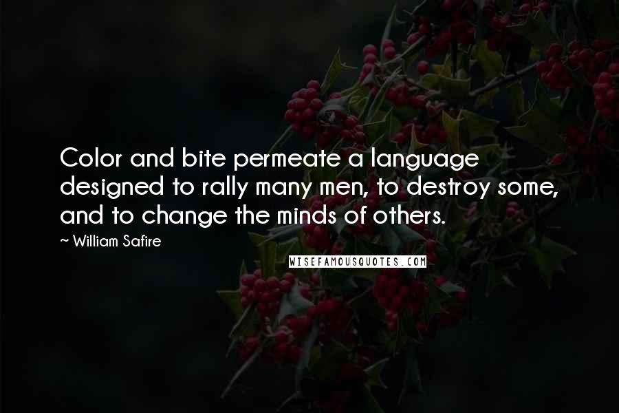 William Safire Quotes: Color and bite permeate a language designed to rally many men, to destroy some, and to change the minds of others.