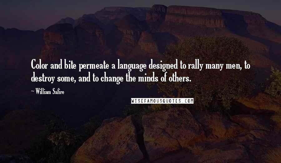 William Safire Quotes: Color and bite permeate a language designed to rally many men, to destroy some, and to change the minds of others.