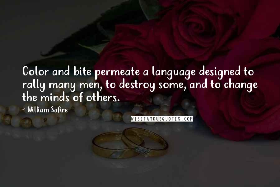 William Safire Quotes: Color and bite permeate a language designed to rally many men, to destroy some, and to change the minds of others.