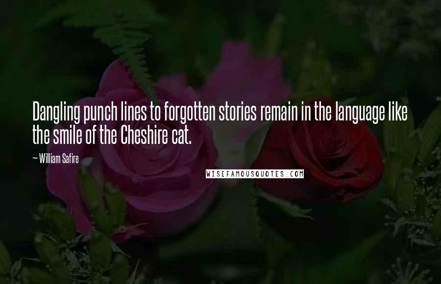 William Safire Quotes: Dangling punch lines to forgotten stories remain in the language like the smile of the Cheshire cat.