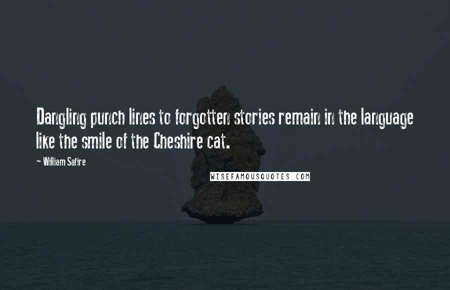 William Safire Quotes: Dangling punch lines to forgotten stories remain in the language like the smile of the Cheshire cat.