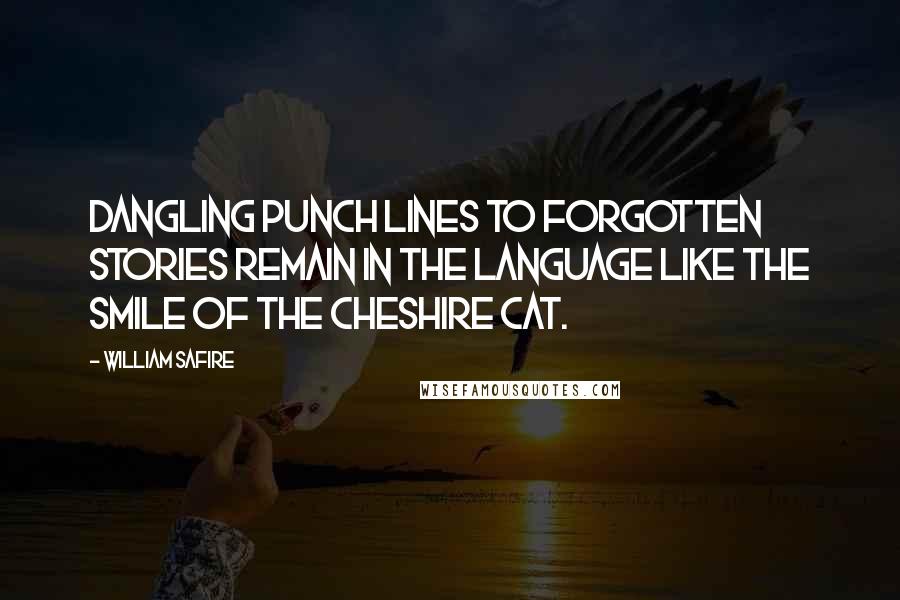 William Safire Quotes: Dangling punch lines to forgotten stories remain in the language like the smile of the Cheshire cat.