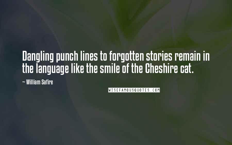 William Safire Quotes: Dangling punch lines to forgotten stories remain in the language like the smile of the Cheshire cat.
