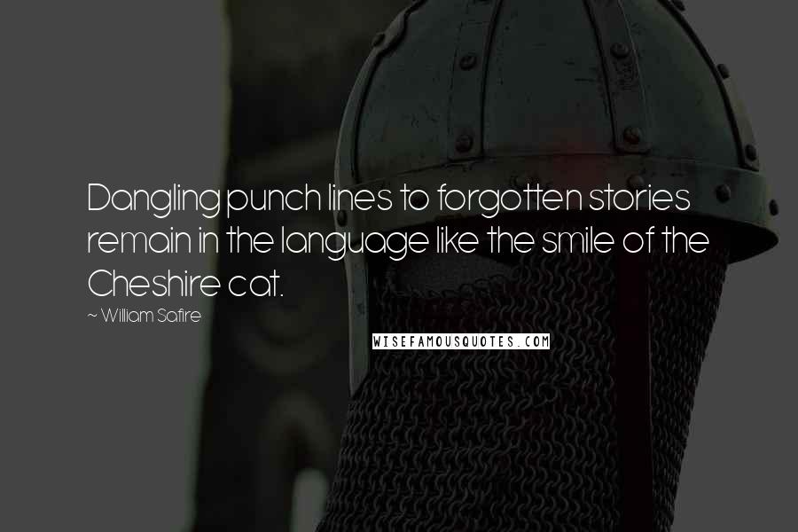 William Safire Quotes: Dangling punch lines to forgotten stories remain in the language like the smile of the Cheshire cat.