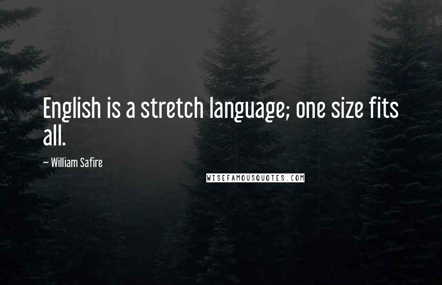 William Safire Quotes: English is a stretch language; one size fits all.