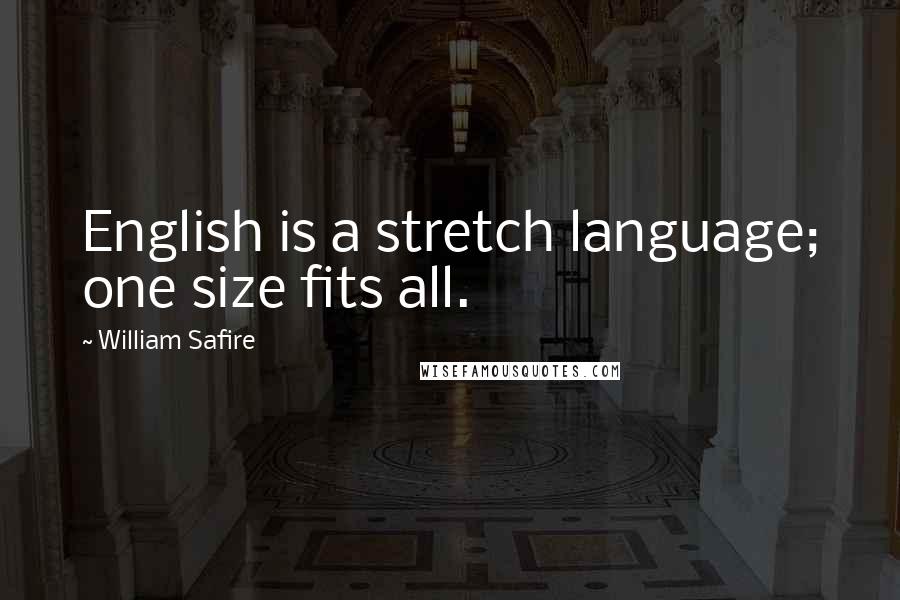 William Safire Quotes: English is a stretch language; one size fits all.