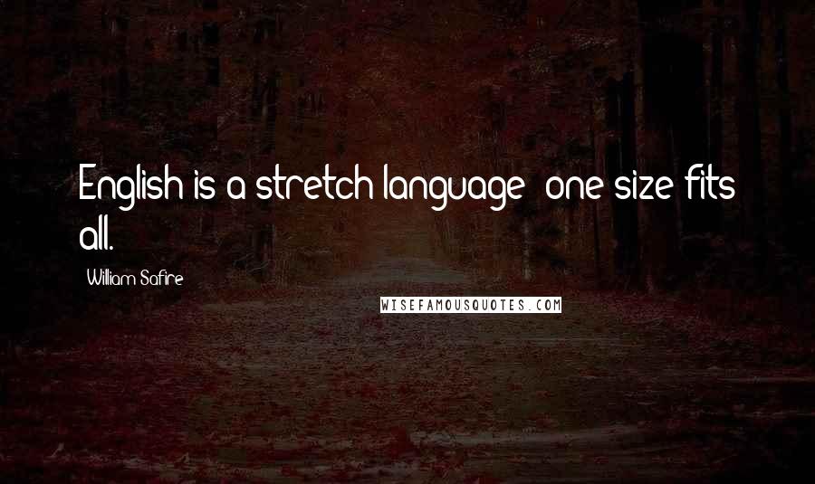 William Safire Quotes: English is a stretch language; one size fits all.