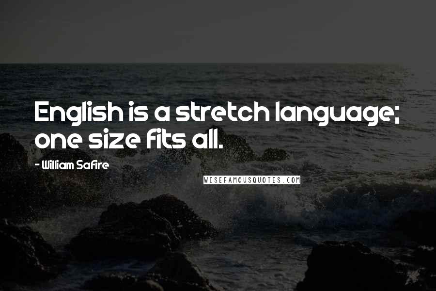 William Safire Quotes: English is a stretch language; one size fits all.