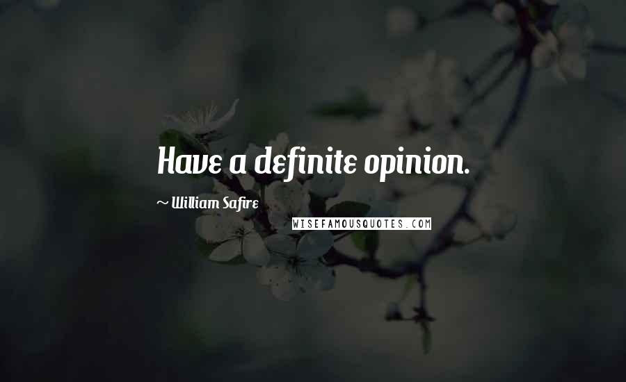 William Safire Quotes: Have a definite opinion.