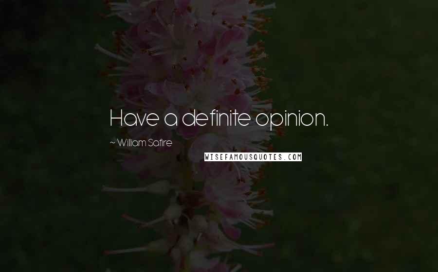 William Safire Quotes: Have a definite opinion.