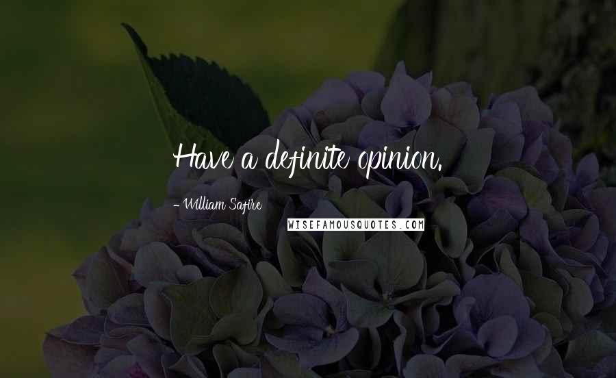 William Safire Quotes: Have a definite opinion.