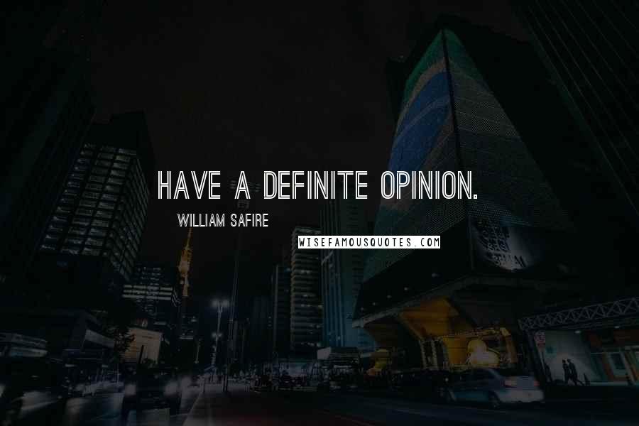 William Safire Quotes: Have a definite opinion.