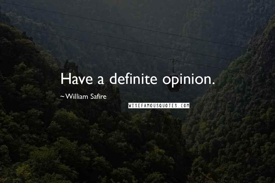 William Safire Quotes: Have a definite opinion.