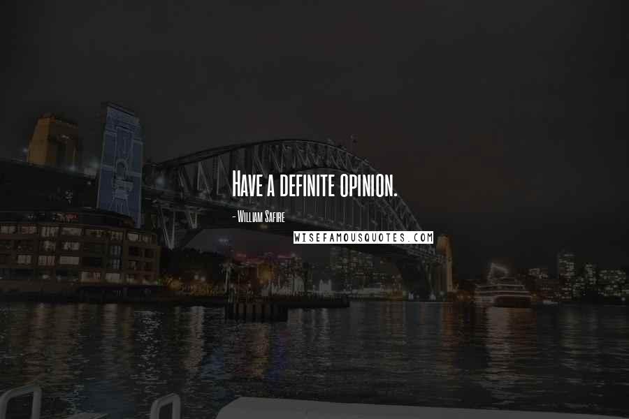 William Safire Quotes: Have a definite opinion.