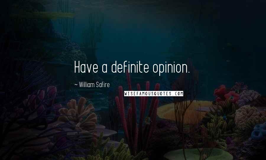 William Safire Quotes: Have a definite opinion.