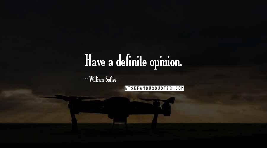 William Safire Quotes: Have a definite opinion.