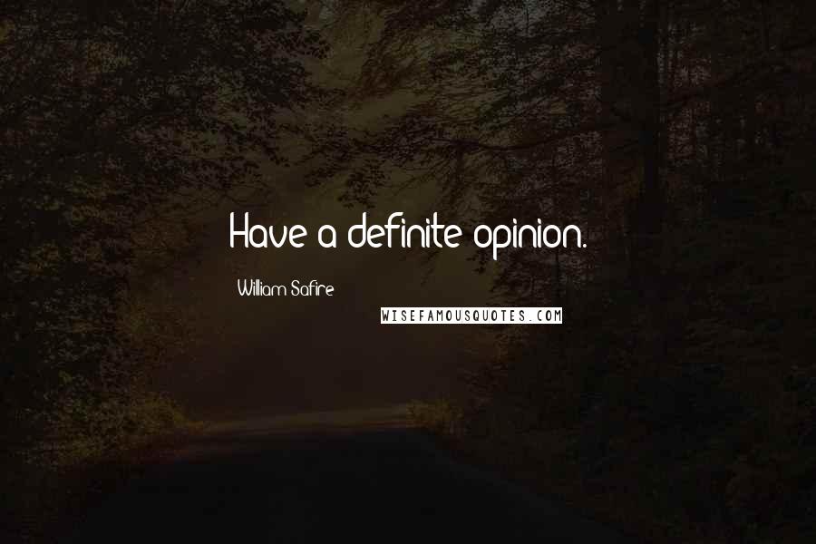 William Safire Quotes: Have a definite opinion.