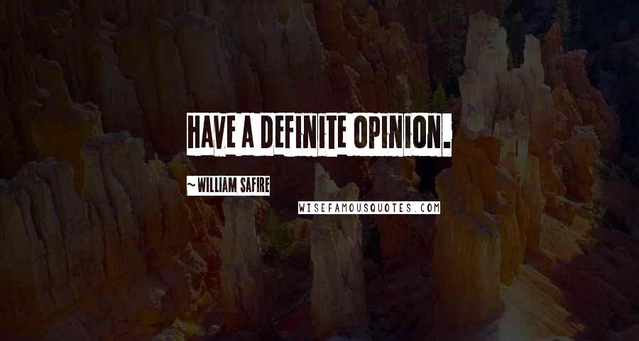 William Safire Quotes: Have a definite opinion.