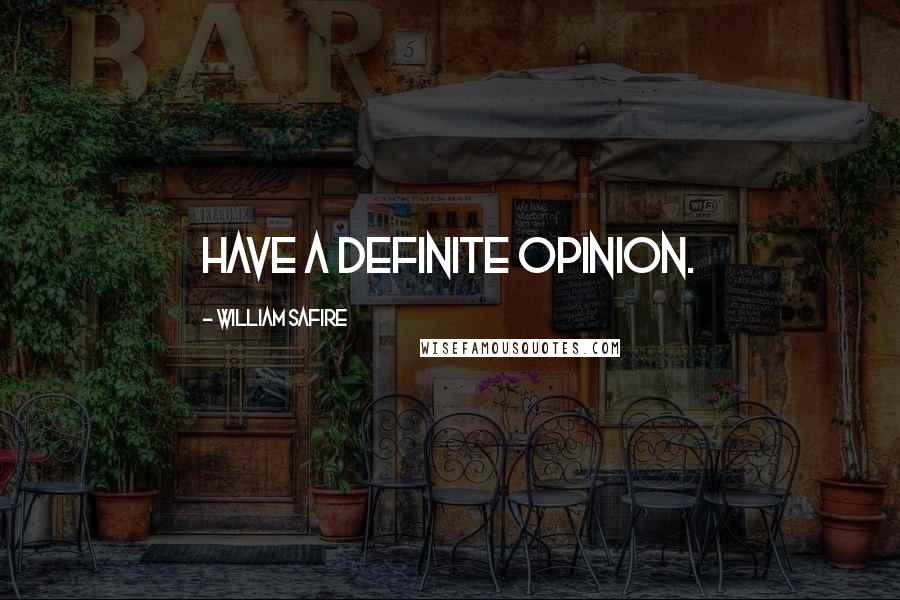 William Safire Quotes: Have a definite opinion.