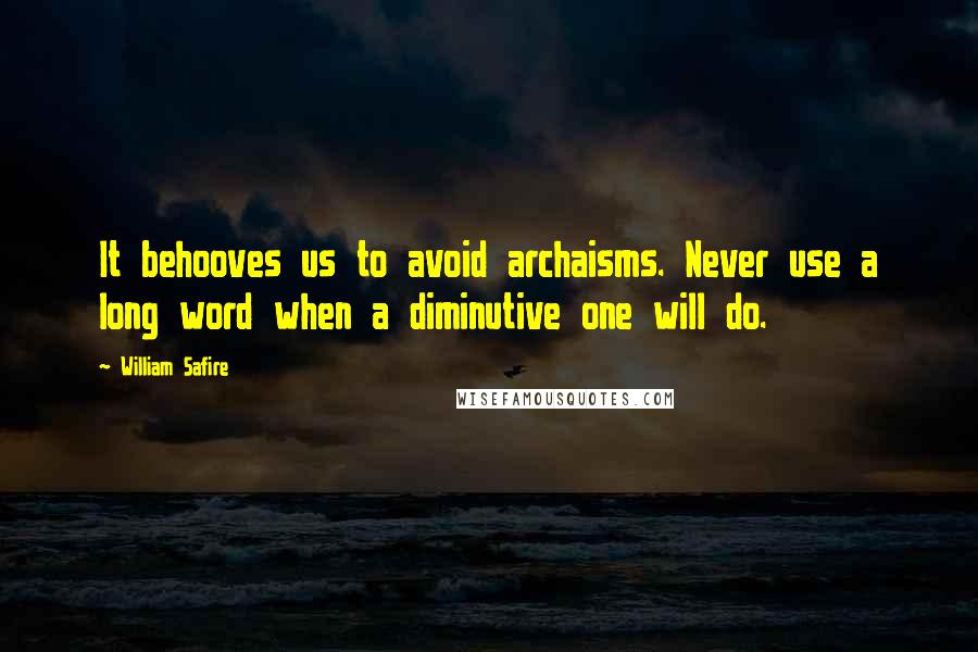 William Safire Quotes: It behooves us to avoid archaisms. Never use a long word when a diminutive one will do.