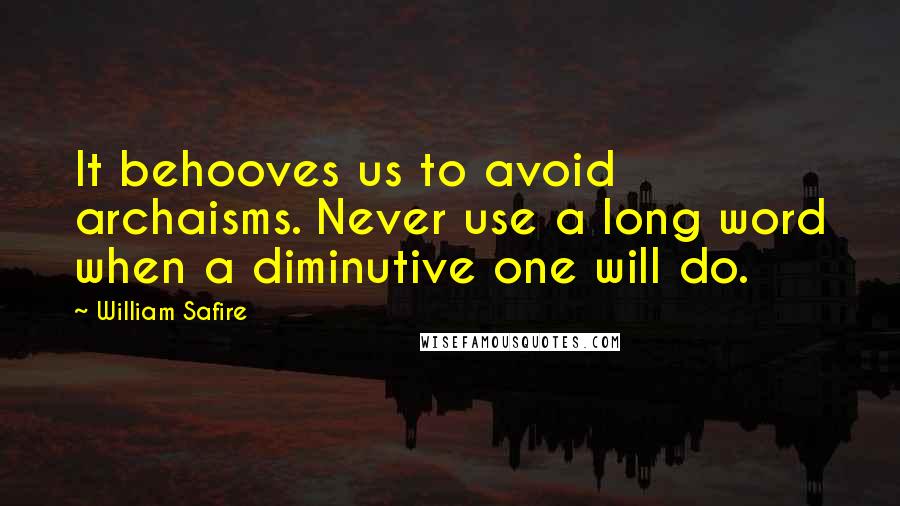 William Safire Quotes: It behooves us to avoid archaisms. Never use a long word when a diminutive one will do.