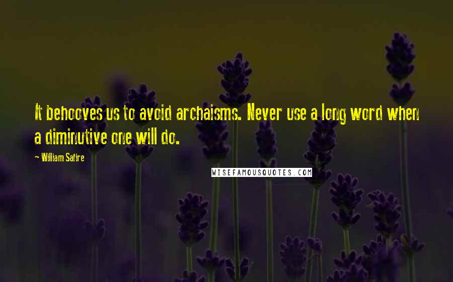 William Safire Quotes: It behooves us to avoid archaisms. Never use a long word when a diminutive one will do.