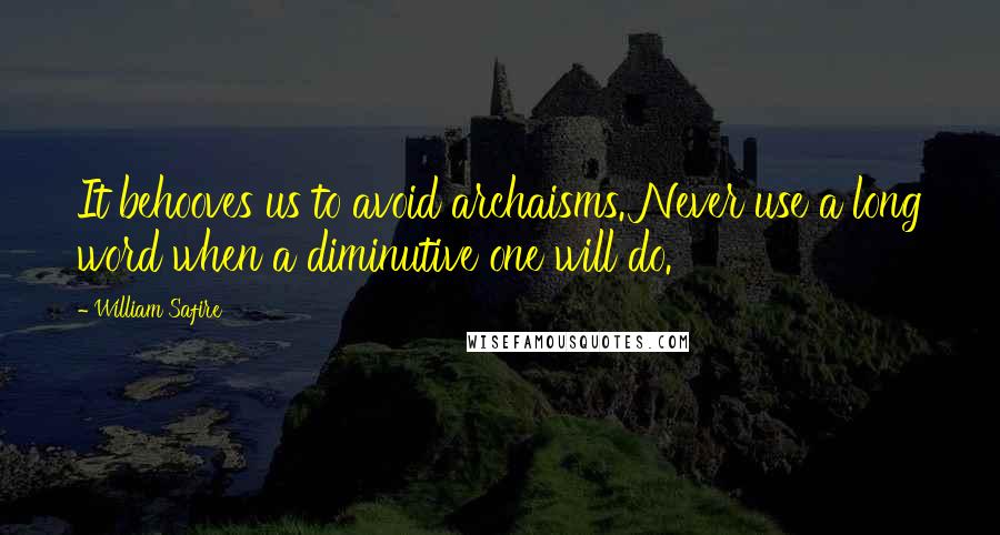 William Safire Quotes: It behooves us to avoid archaisms. Never use a long word when a diminutive one will do.