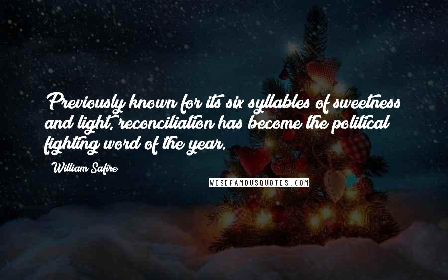 William Safire Quotes: Previously known for its six syllables of sweetness and light, reconciliation has become the political fighting word of the year.