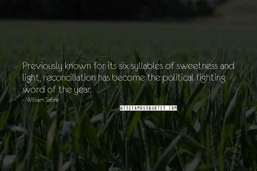 William Safire Quotes: Previously known for its six syllables of sweetness and light, reconciliation has become the political fighting word of the year.