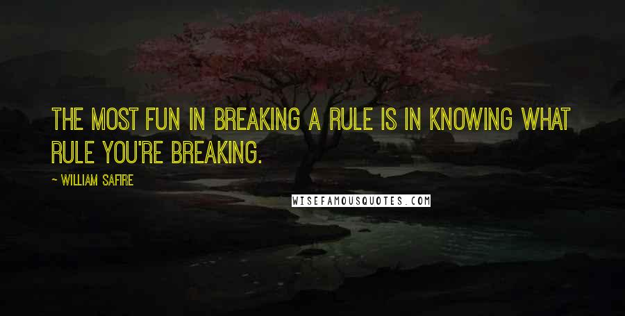 William Safire Quotes: The most fun in breaking a rule is in knowing what rule you're breaking.