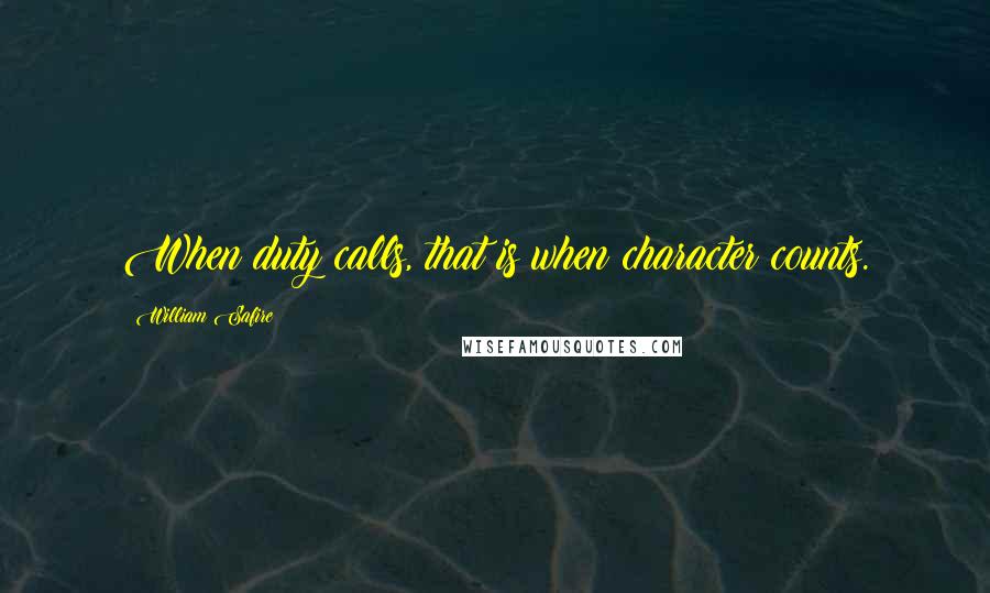 William Safire Quotes: When duty calls, that is when character counts.