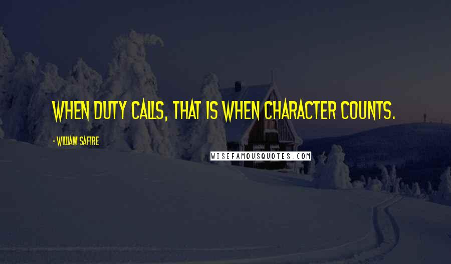 William Safire Quotes: When duty calls, that is when character counts.