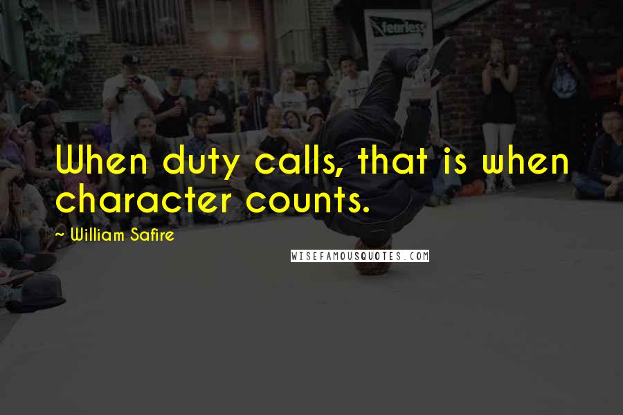 William Safire Quotes: When duty calls, that is when character counts.