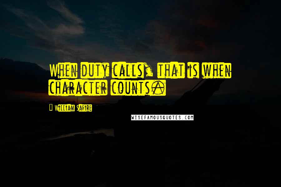 William Safire Quotes: When duty calls, that is when character counts.
