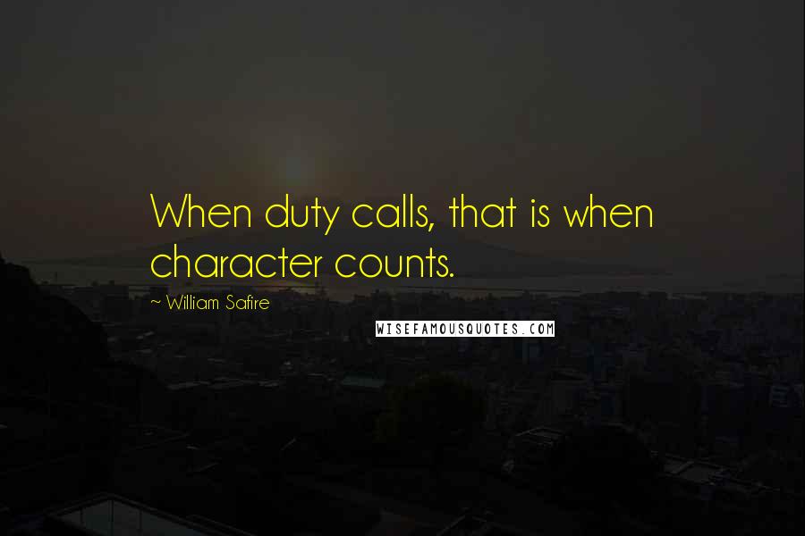 William Safire Quotes: When duty calls, that is when character counts.