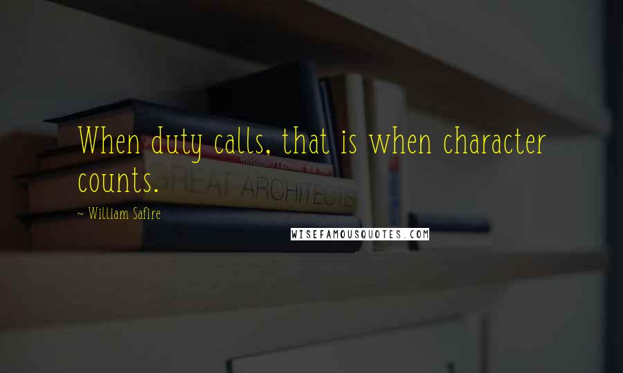 William Safire Quotes: When duty calls, that is when character counts.