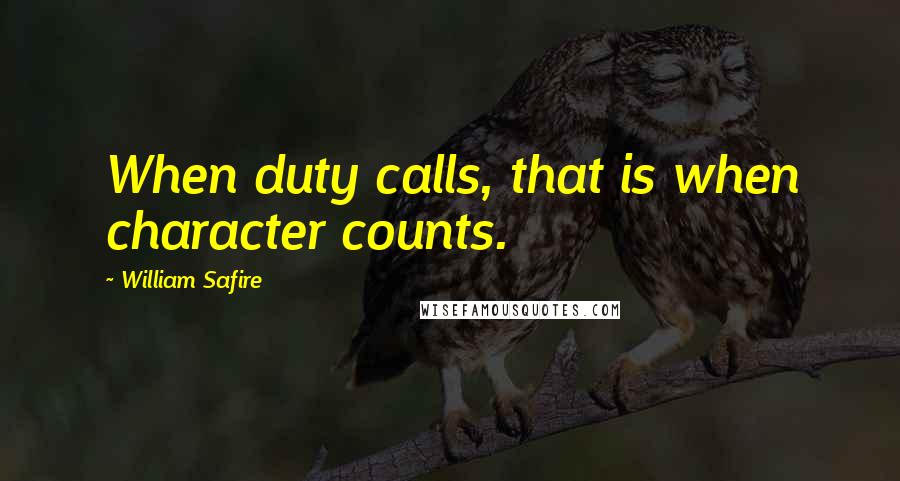 William Safire Quotes: When duty calls, that is when character counts.