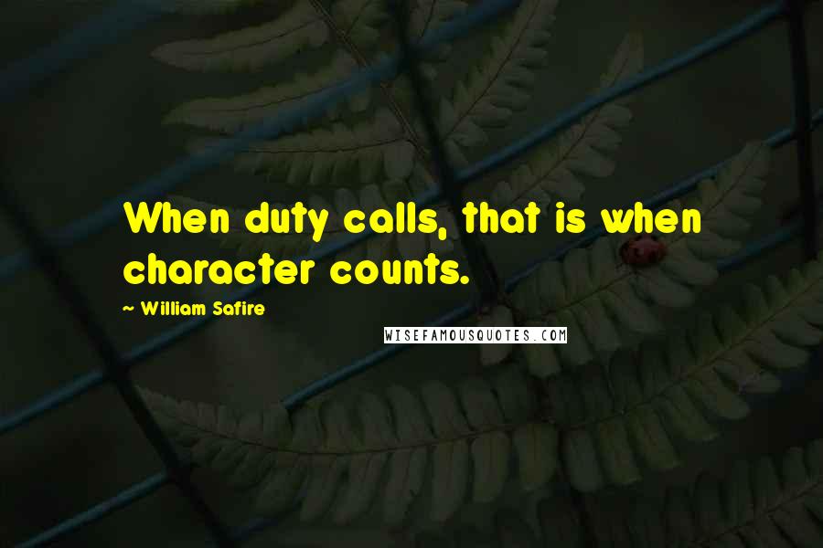 William Safire Quotes: When duty calls, that is when character counts.