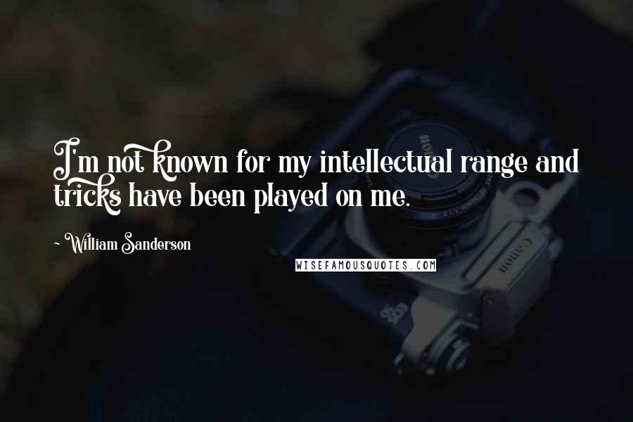 William Sanderson Quotes: I'm not known for my intellectual range and tricks have been played on me.