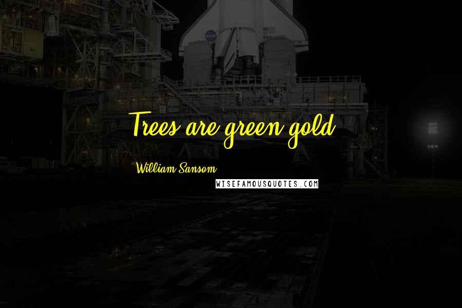 William Sansom Quotes: Trees are green gold