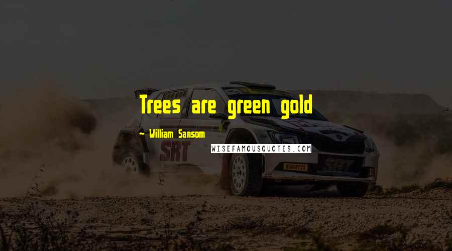 William Sansom Quotes: Trees are green gold