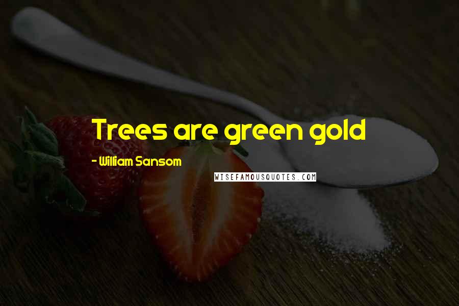 William Sansom Quotes: Trees are green gold