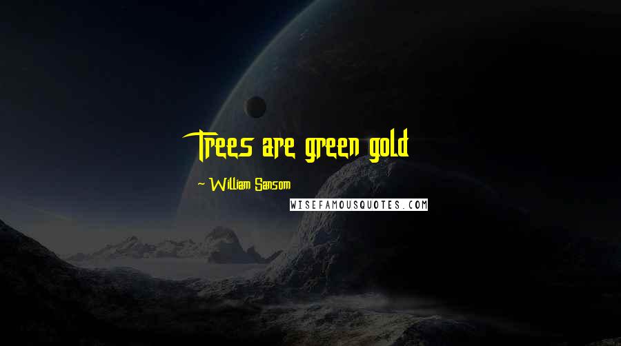 William Sansom Quotes: Trees are green gold