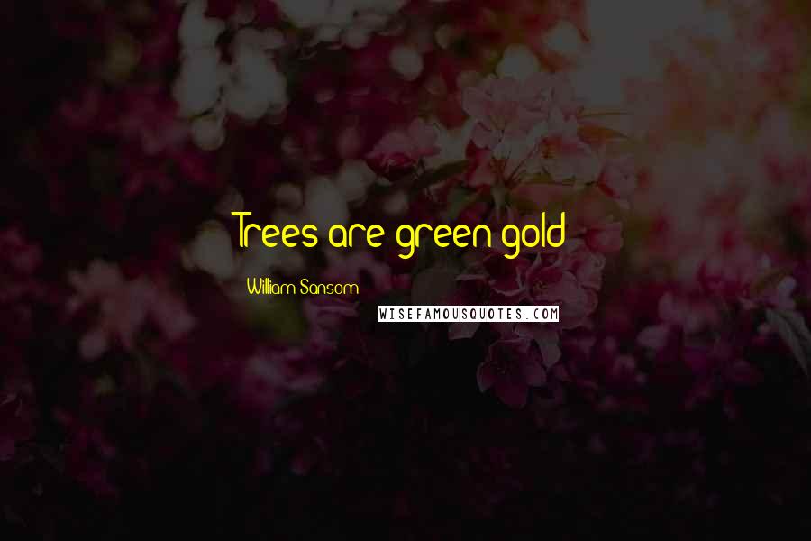 William Sansom Quotes: Trees are green gold