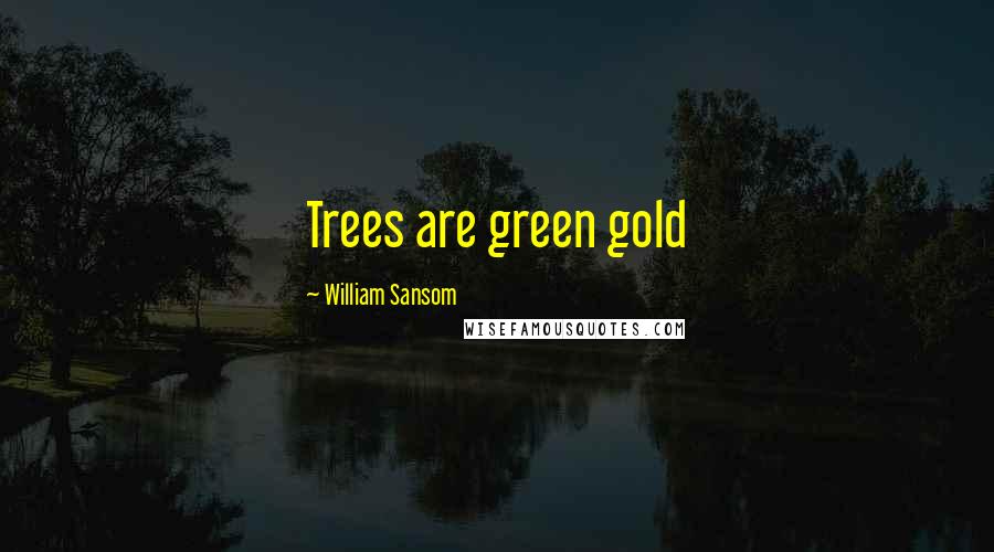 William Sansom Quotes: Trees are green gold