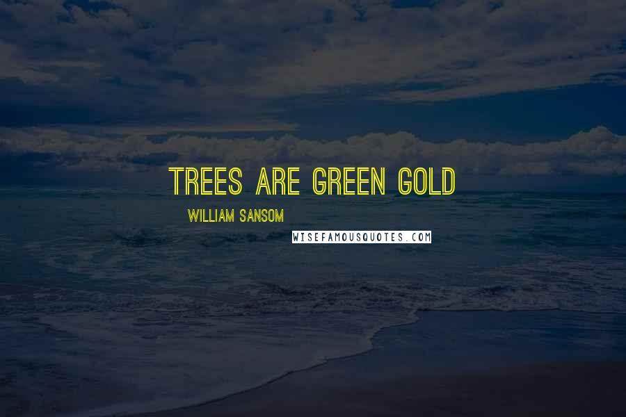 William Sansom Quotes: Trees are green gold